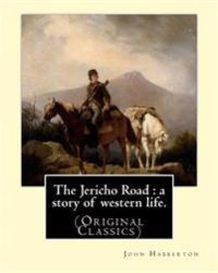 The Jericho Road: a story of western life. By: John Habberton: (Original Classics) John Habberton (1842-1921) was an American author.