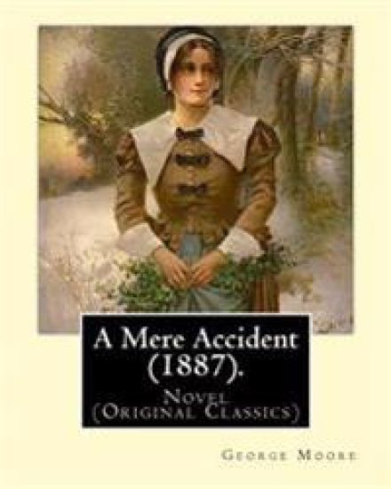 A Mere Accident (1887). By: George Moore: Novel (Original Classics)