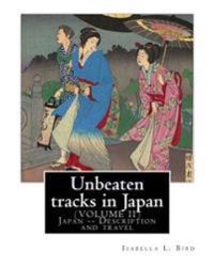 Unbeaten tracks in Japan: an account of travels on horseback in the interior: including visits to the aborigines of Yezo and the shrines of Nikk