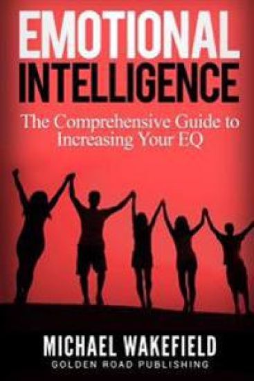 Emotional Intelligence: The Comprehensive Guide to Increasing Your EQ