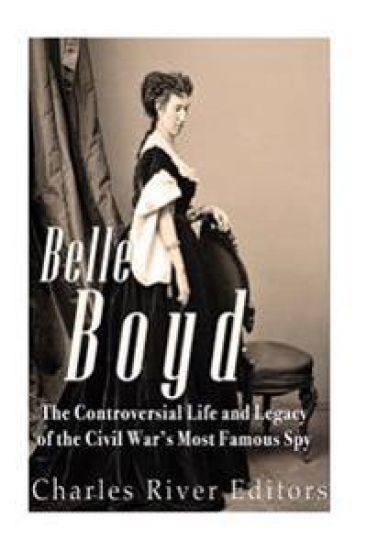Belle Boyd: The Controversial Life and Legacy of the Civil War's Most Famous Spy