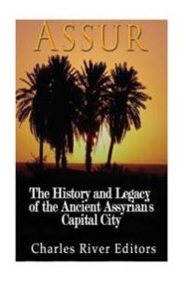 Assur: The History and Legacy of the Ancient Assyrian Empire's Capital City