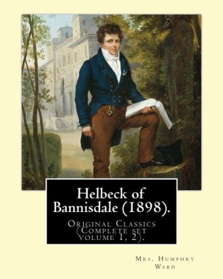 Helbeck of Bannisdale (1898). By: Mrs. Humphry Ward (Complete set volume 1, 2).Original Classics: Helbeck of Bannisdale is a novel by Mary Augusta War