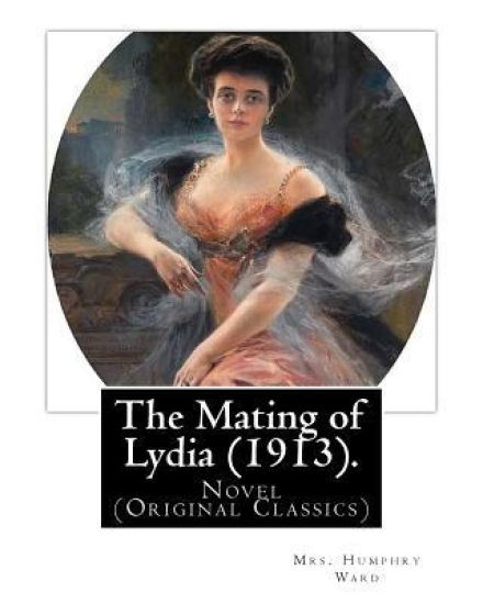 The Mating of Lydia (1913). By: Mrs. Humphry Ward. illustrated By: Charles E.(Edmund) Brock: Novel (Original Classics) Charles Edmund Brock (5 Februar