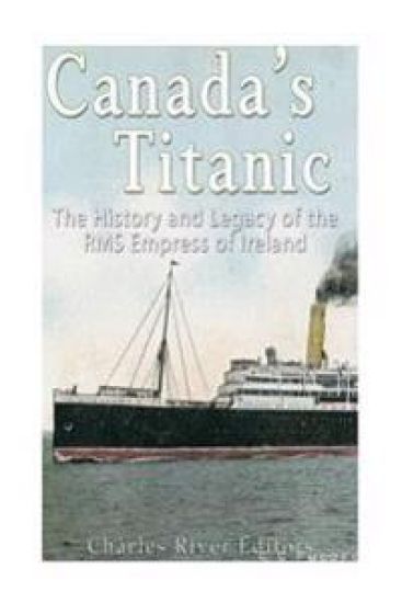 Canada's Titanic: The History and Legacy of the RMS Empress of Ireland