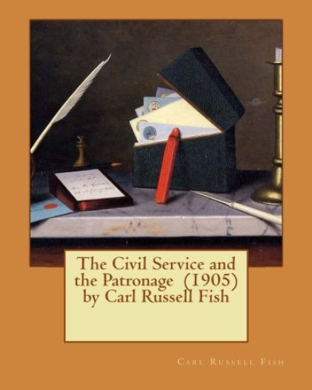 The Civil Service and the Patronage (1905) by Carl Russell Fish