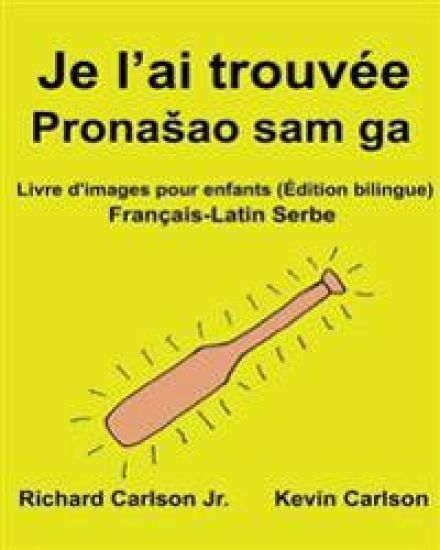 Je l'ai trouvée: Livre d'images pour enfants Français-Latin Serbe (Édition bilingue)