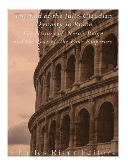 The End of the Julio-Claudian Dynasty in Rome: The History of Nero's Reign and the Year of the Four Emperors