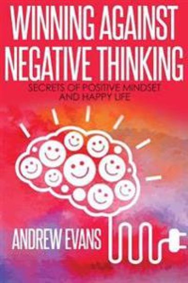 Winning Against Negative Thinking: Secrets of Positive Mindset And Happy Life