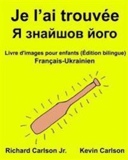 Je l'ai trouvée: Livre d'images pour enfants Français-Ukrainien (Édition bilingue)