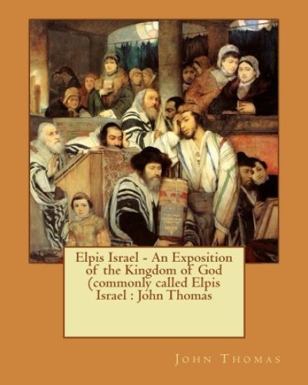 Elpis Israel - An Exposition of the Kingdom of God (commonly called Elpis Israel: John Thomas