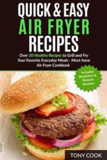 Quick & Easy Air Fryer Recipes: Over 30 Healthy Recipes to Grill and Fry Your Fa