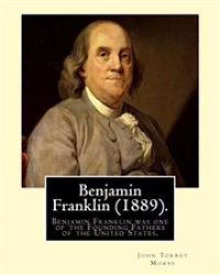 Benjamin Franklin (1889). By: John T. (Torrey) Morse: Benjamin Franklin (January 17, 1706 [O.S. January 6, 1705] - April 17, 1790) was one of the Fo