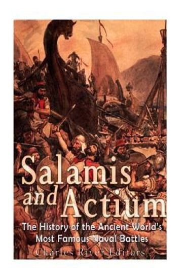 Salamis and Actium: The History of the Ancient World's Most Famous Naval Battles
