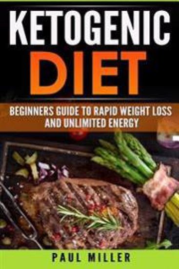 The Ketogenic Diet: Beginner's Guide to Rapid Weight Loss and Unlimited Energy