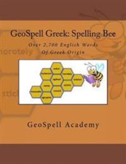 GeoSpell Greek: Spelling Bee Words: Over 2,700 English Spelling Bee Words Of Greek Origin
