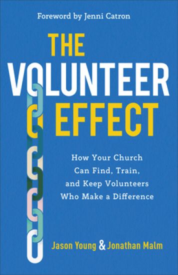 The Volunteer Effect – How Your Church Can Find, Train, and Keep Volunteers Who Make a Difference
