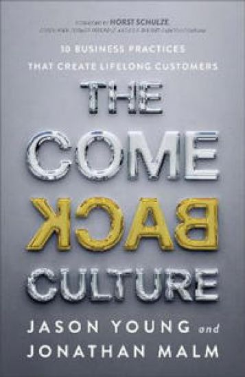 The Come Back Culture – 10 Business Practices That Create Lifelong Customers