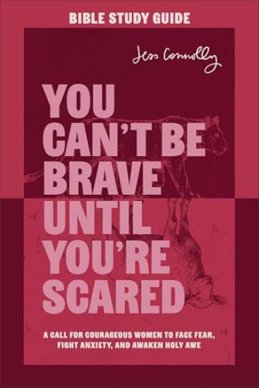 You Can't Be Brave Until You're Scared Bible Study Guide: A Call for Courageous Women to Face Fear, Fight Anxiety, and Awaken Holy Awe