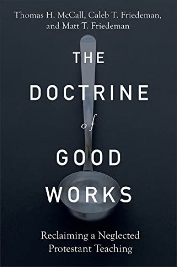 The Doctrine of Good Works – Reclaiming a Neglected Protestant Teaching