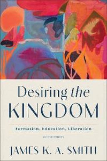Desiring the Kingdom: Formation, Education, Liberation