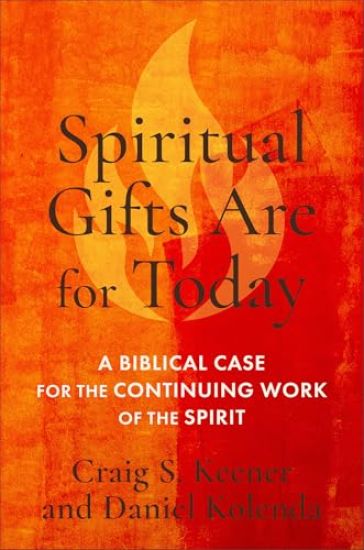 Spiritual Gifts Are for Today: A Biblical Case for the Continuing Work of the Spirit