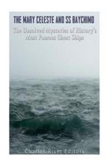 The Mary Celeste and SS Baychimo: The Unsolved Mysteries of History's Most Famous Ghost Ships