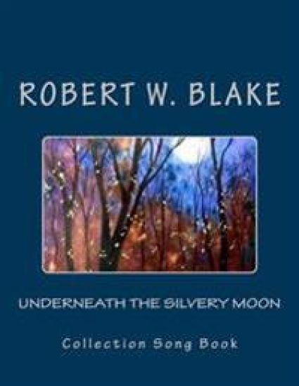 Underneath The Silvery Moon: Collection Song Book – Robert W. Blake, kirjan kansikuva