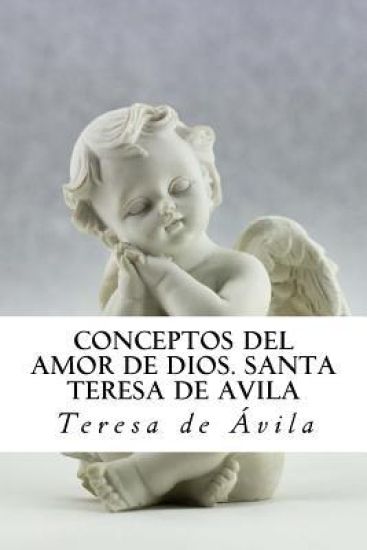 Conceptos del Amor de Dios. Santa Teresa de Avila: Meditaciones sobre "El Cantar de los Cantares"