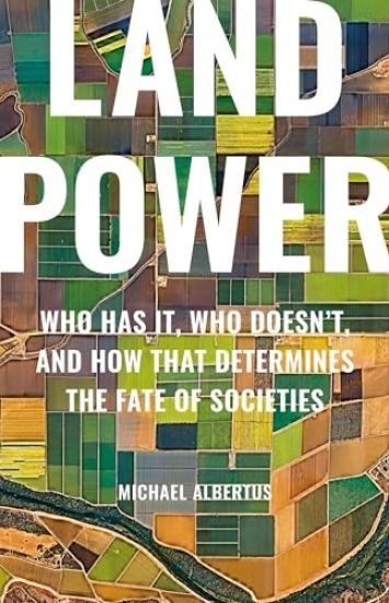 Land Power: Who Has It, Who Doesn't, and How That Determines the Fate of Societies