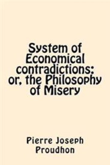 System of Economical contradictions: or, the Philosophy of Misery