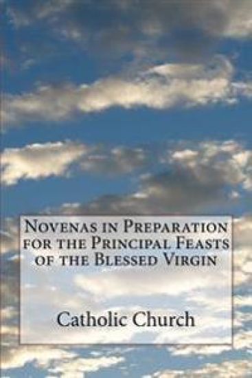 Novenas in Preparation for the Principal Feasts of the Blessed Virgin