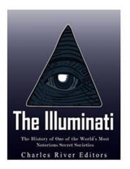 The Illuminati: The History of One of the World's Most Notorious Secret Societies