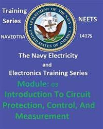 The Navy Electricity and Electronics Training Series: Module 03 Introduction To Circuit Protection, Control, And Measurement