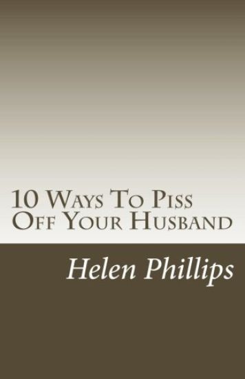 10 Ways To Piss Off Your Husband