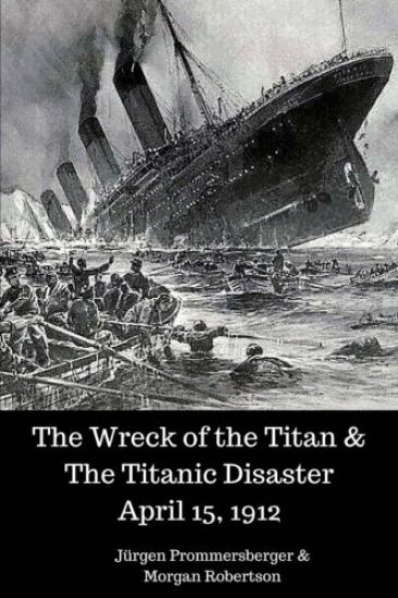 The Wreck of the Titan & The Titanic Disaster April 15, 1912