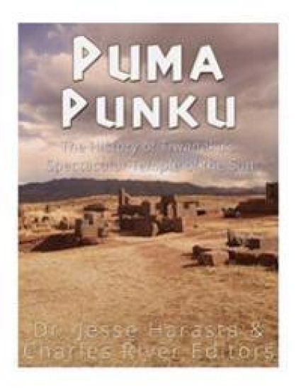 Puma Punku: The History of Tiwanaku's Spectacular Temple of the Sun