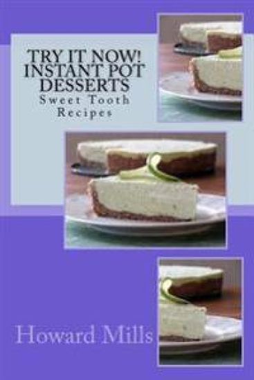 Try It Now! INSTANT POT Desserts: Sweet Tooth Recipes