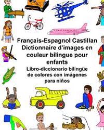 Français-Espagnol Castillan Dictionnaire d'images en couleur bilingue pour enfants Libro-diccionario bilingüe de colores con imágenes para niños