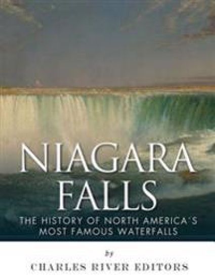Niagara Falls: The History of North America's Most Famous Waterfalls