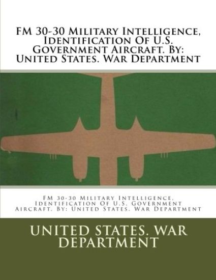 FM 30-30 Military Intelligence, Identification Of U.S. Government Aircraft. By: United States. War Department