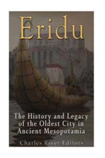 Eridu: The History and Legacy of the Oldest City in Ancient Mesopotamia