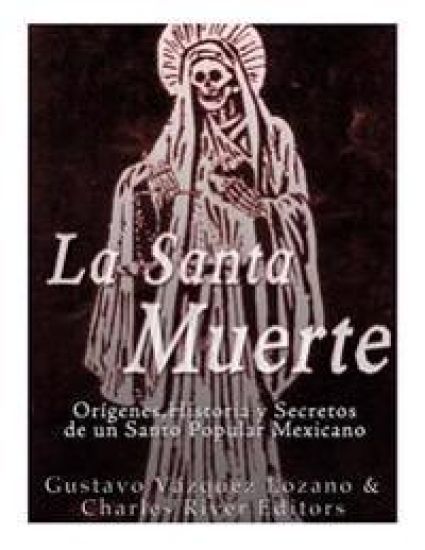 La Santa Muerte: Origenes, Historia y Secretos de un Santo Popular Mexicano