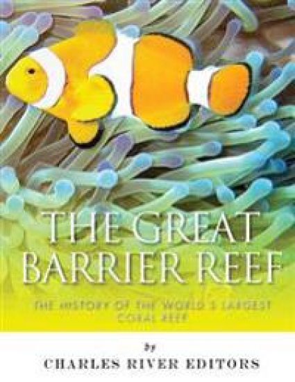 The Great Barrier Reef: The History of the World's Largest Coral Reef