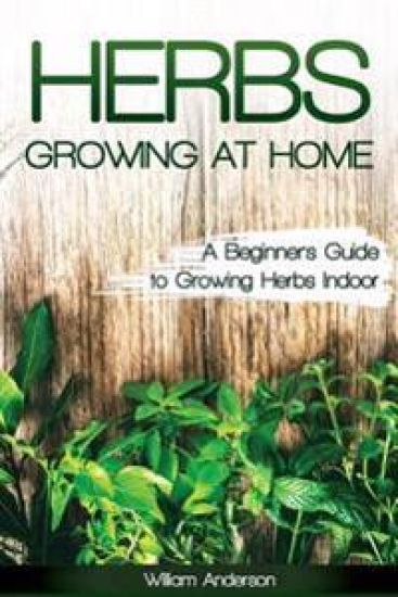 Herbs Growing at Home: A Beginner's Guide to Growing Herbs Indoor