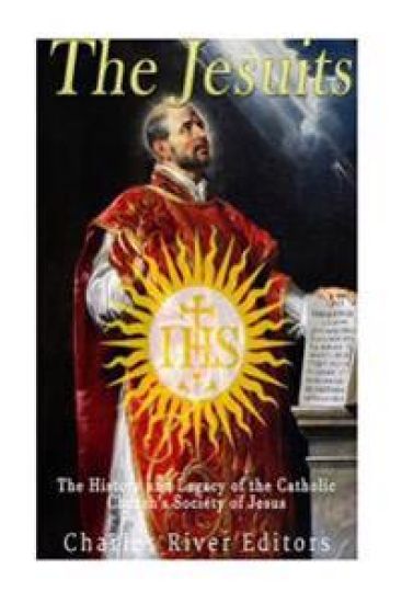 The Jesuits: The History and Legacy of the Catholic Church's Society of Jesus