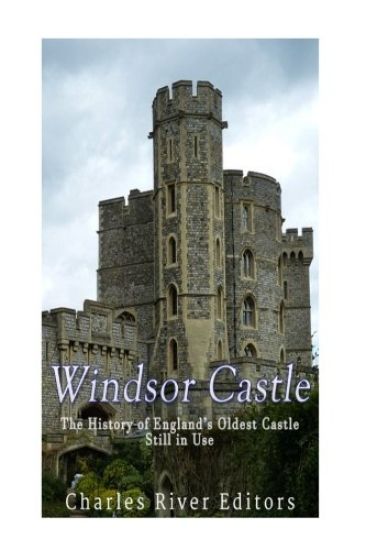 Windsor Castle: The History of England's Oldest Castle Still In Use