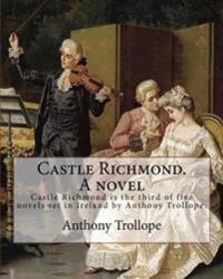 Castle Richmond. A novel. By: Anthony Trollope, introduction By: Algar (Labouchere) Thorold (Born: 1866. Died: 1936).: Castle Richmond is the third