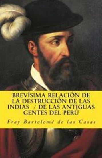 Brevisima relacion de la destruccion de las Indias De las antiguas gentes del Peru