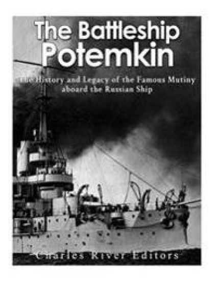 The Battleship Potemkin: The History and Legacy of the Famous Mutiny aboard the Russian Ship